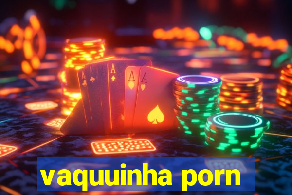 vaquuinha porn